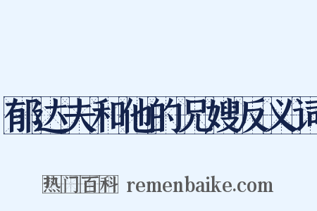 郁达夫和他的兄嫂反义词是什么意思的图片